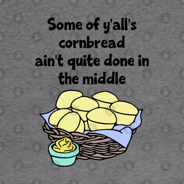 Some of Y'all's Cornbread Ain't Quite Done in the Middle by KayBee Gift Shop